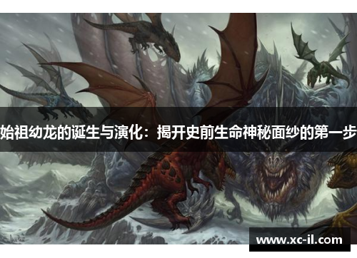 始祖幼龙的诞生与演化：揭开史前生命神秘面纱的第一步